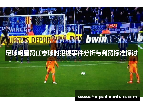 足球明星罚任意球时犯规事件分析与判罚标准探讨