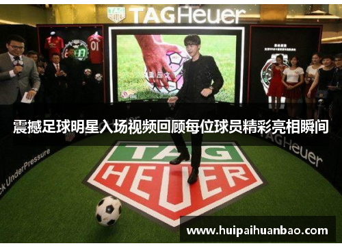 震撼足球明星入场视频回顾每位球员精彩亮相瞬间