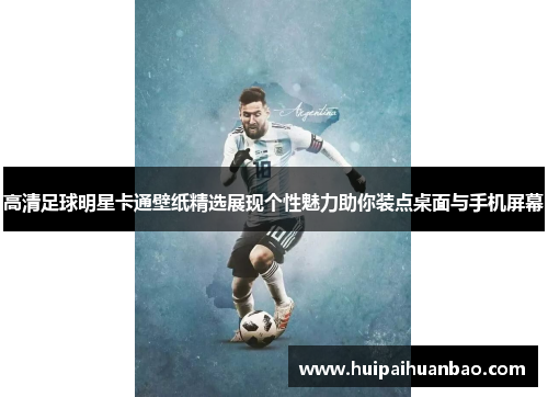 高清足球明星卡通壁纸精选展现个性魅力助你装点桌面与手机屏幕