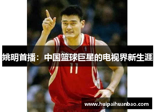 姚明首播：中国篮球巨星的电视界新生涯