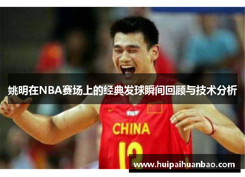 姚明在NBA赛场上的经典发球瞬间回顾与技术分析