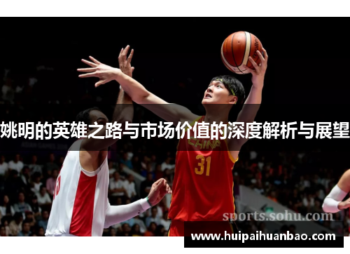 姚明的英雄之路与市场价值的深度解析与展望