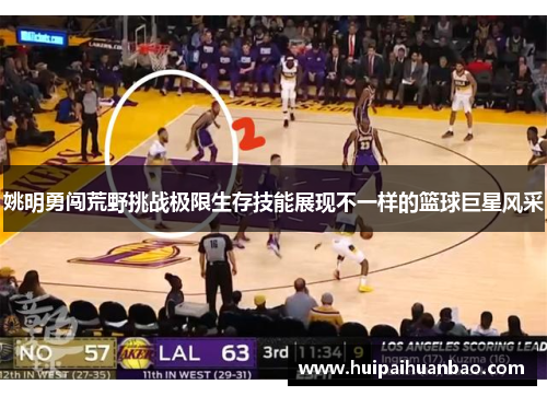 姚明勇闯荒野挑战极限生存技能展现不一样的篮球巨星风采