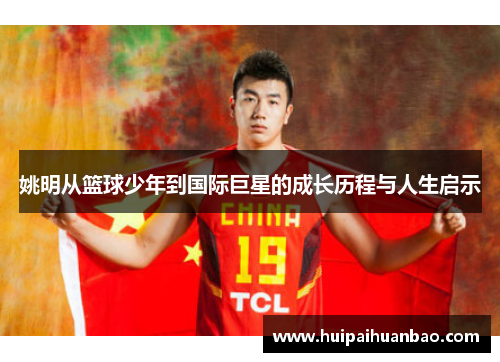 姚明从篮球少年到国际巨星的成长历程与人生启示