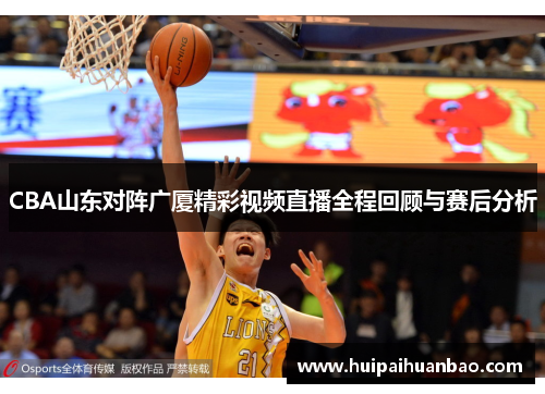 CBA山东对阵广厦精彩视频直播全程回顾与赛后分析