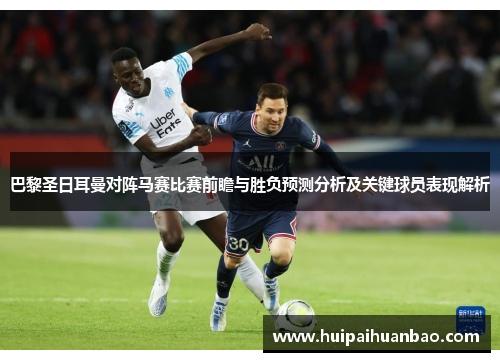 巴黎圣日耳曼对阵马赛比赛前瞻与胜负预测分析及关键球员表现解析