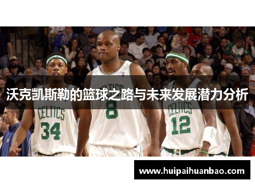 沃克凯斯勒的篮球之路与未来发展潜力分析